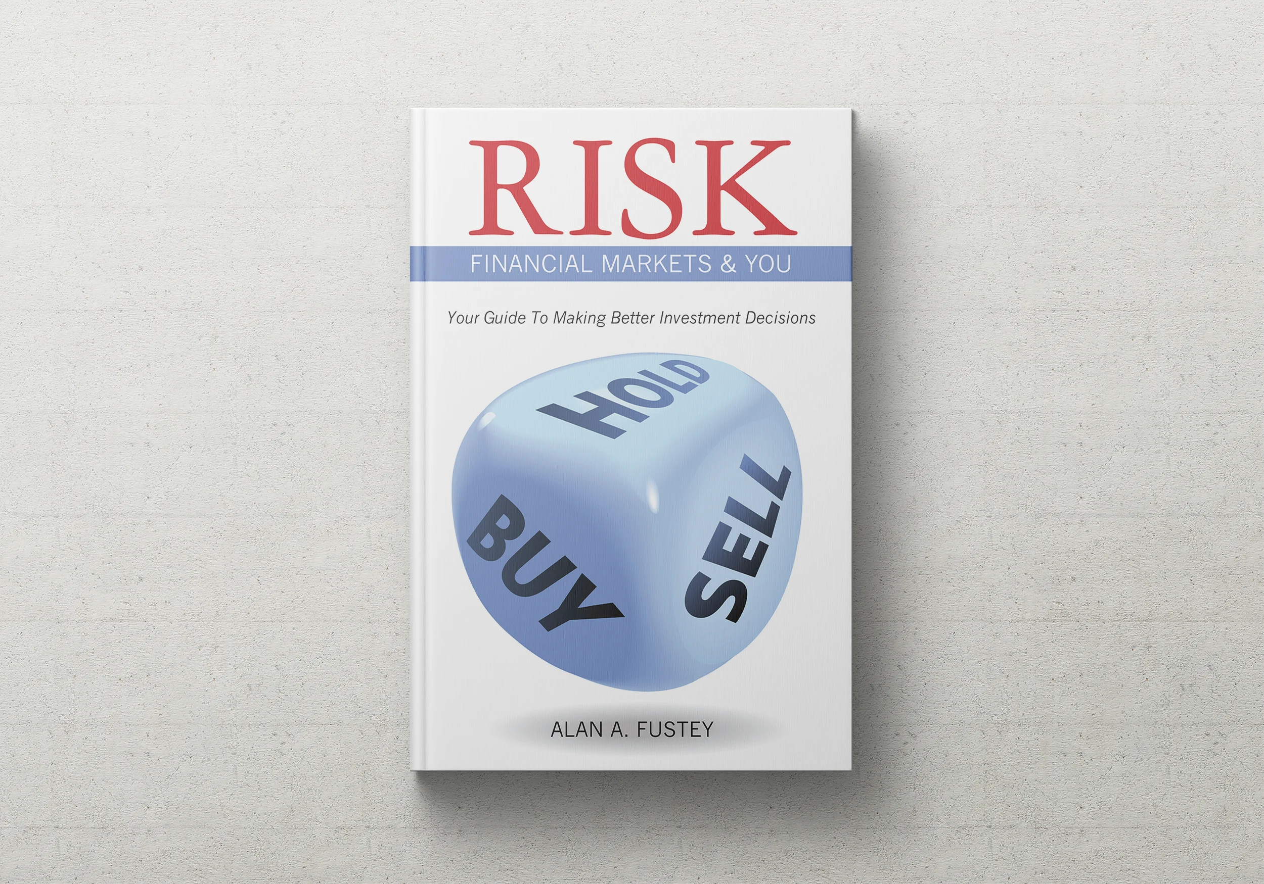 Book titled Risk: Financial Markets & You by Alan A. Fustey, featuring a die with the words Buy, Hold, and Sell on its faces—an essential investment guide for making better investments.